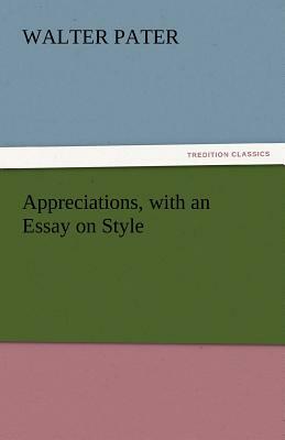 Appreciations, with an Essay on Style by Walter Pater