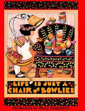 Life is Just a Chair of Bowlies by Mary Engelbreit