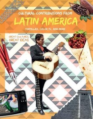 Cultural Contributions from Latin America: Tortillas, Color Tv, and More by Holly Duhig