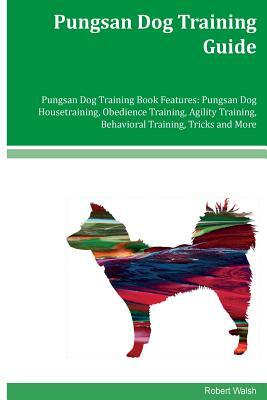 Pungsan Dog Training Guide Pungsan Dog Training Book Features: Pungsan Dog Housetraining, Obedience Training, Agility Training, Behavioral Training, T by Robert Walsh