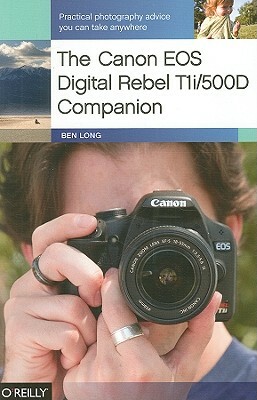 The Canon EOS Digital Rebel T1i/500d Companion: Practical Photography Advice You Can Take Anywhere by Ben Long