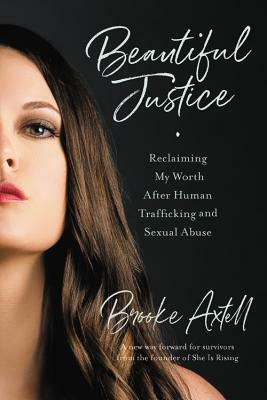 Beautiful Justice: Reclaiming My Worth After Human Trafficking and Sexual Abuse by Brooke Axtell