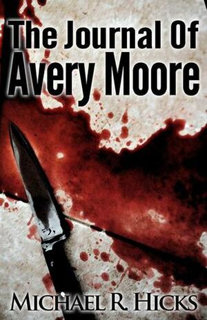The Journal of Avery Moore by Michael R. Hicks