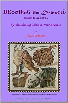 Decoding the D-word Beat Diabetes by thinking like a Pancreas by Jan White