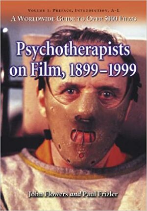 Psychotherapists On Film, 1899 1999: A Worldwide Guide To Over 5000 Films by Paul Frizler, John Flowers