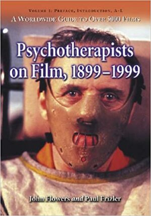 Psychotherapists On Film, 1899 1999: A Worldwide Guide To Over 5000 Films by John Flowers, Paul Frizler