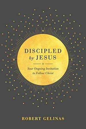 Discipled by Jesus: Your Ongoing Invitation to Follow Christ by Robert Gelinas