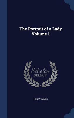 The Portrait of a Lady Volume 1 by Henry James