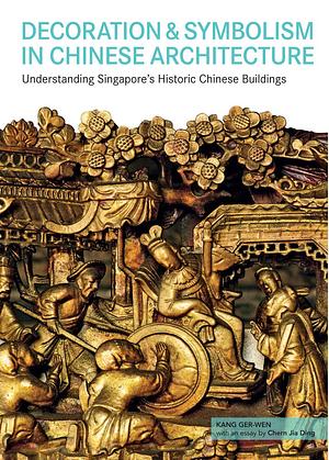 Decoration &amp; Symbolism in Chinese Architecture: Understanding Singapore's Historic Chinese Buildings by Hong Suen Wong