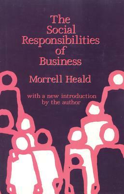 The Social Responsibilities of Business: Company and Community, 1900-1960 by Morrell Heald