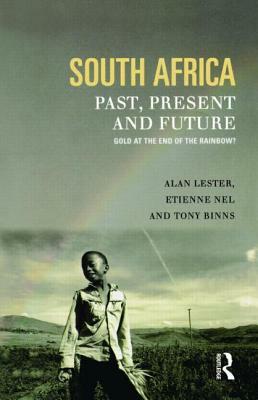 South Africa, Past, Present and Future: Gold at the End of the Rainbow? by Alan (St Mary's University Colle Lester, Etienne (Rhodes University Grahamst Nel, Tony Binns