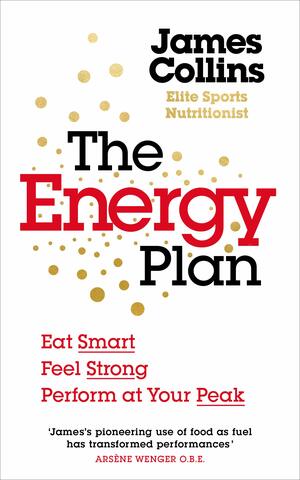 The Energy Principle: How to use food as fuel to give you the ultimate winning edge – in everything that you do by James Collins