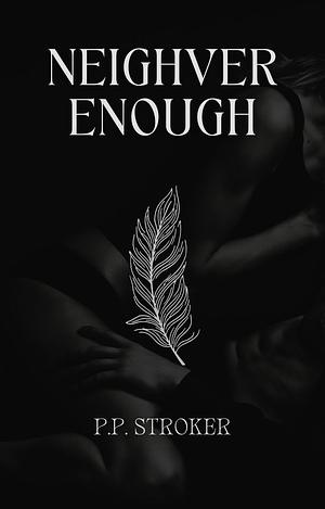 Neighver Enough by P.P. Stroker