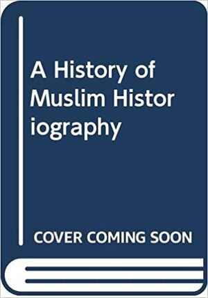 A History Of Muslim Historiography by Franz Rosenthal