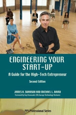 Engineering Your Start-Up: A Guide for the High-Tech Entrepreneur - completely revised by Michael L. Baird, James A. Swanson