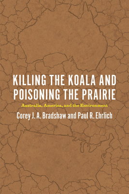 Killing the Koala and Poisoning the Prairie: Australia, America, and the Environment by Corey J. a. Bradshaw, Paul R. Ehrlich