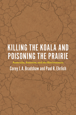 Killing the Koala and Poisoning the Prairie: Australia, America, and the Environment by Corey J.A. Bradshaw, Paul R. Ehrlich