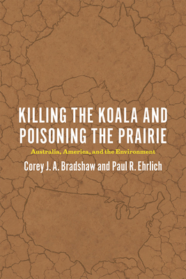 Killing the Koala and Poisoning the Prairie: Australia, America, and the Environment by Paul R. Ehrlich, Corey J.A. Bradshaw