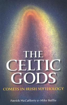 The Celtic Gods: Comets in Irish Mythology by Mike Baillie, Patrick McCafferty