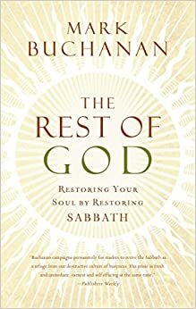 The Rest of God: Restoring Your Soul by Restoring Sabbath by Mark Buchanan