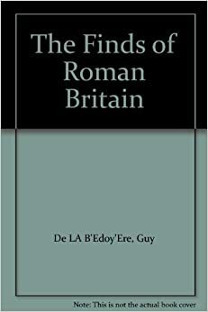 The Finds of Roman Britain by Guy de la Bédoyère