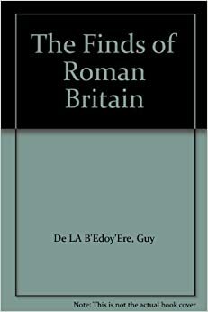The Finds of Roman Britain by Guy de la Bédoyère