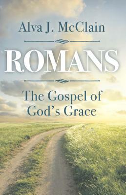 Romans the Gospel of God's Grace by Alva J. McClain