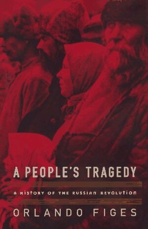 A People's Tragedy: A History of the Russian Revolution by Orlando Figes