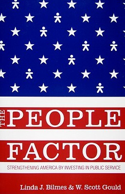 The People Factor: Strengthening America by Investing in Public Service by Linda J. Bilmes, W. Scott Gould