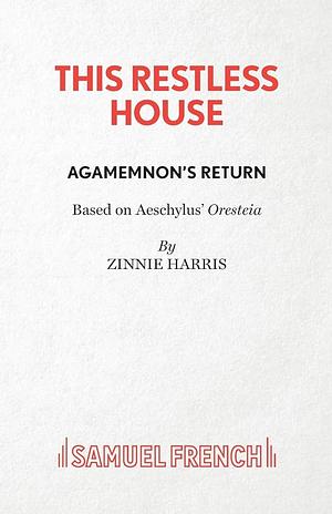 This Restless House: Part One: Agamemnon's Return by Zinnie Harris