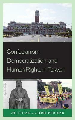 Confucianism, Democratization, and Human Rights in Taiwan by Joel Fetzer, J. Christopher Soper