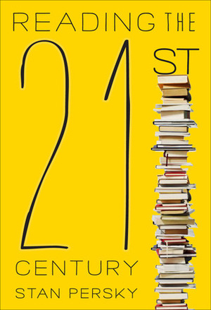 Reading the 21st Century: Books of the Decade, 2000-2009 by Stan Persky