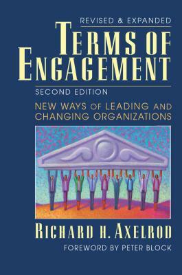 Terms of Engagement: Changing the Way We Change Organizations by Richard H. Axelrod