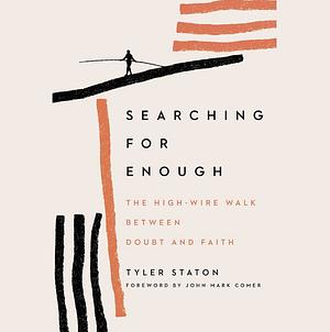 Searching for Enough: The High-Wire Walk Between Doubt and Faith by Tyler Staton