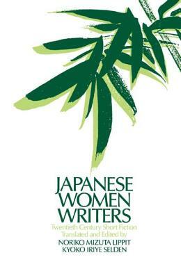 Japanese Women Writers: Twentieth Century Short Fiction: Twentieth Century Short Fiction by Noriko Mizuta Lippit, Kyoko Iriye Selden
