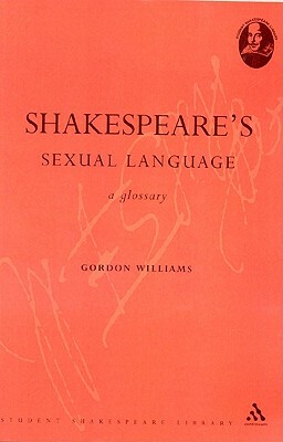 Shakespeare's Sexual Language: A Glossary by Gordon Williams