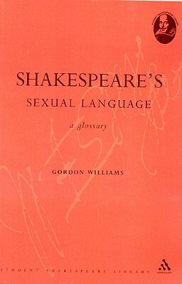Shakespeare's Sexual Language: A Glossary by Gordon Williams