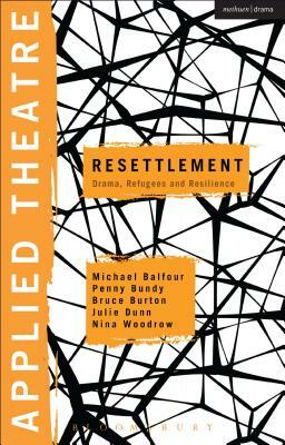 Applied Theatre: Resettlement: Drama, Refugees and Resilience by Bruce Burton, Michael Balfour, Penny Bundy