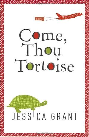 Come, Thou Tortoise by Jessica Grant