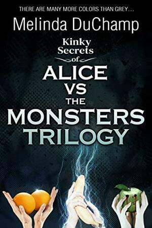 Kinky Secrets of Alice Vs the Monsters Trilogy by Melinda DuChamp