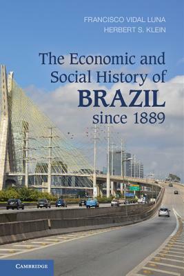The Economic and Social History of Brazil Since 1889 by Francisco Vidal Luna, Herbert S. Klein