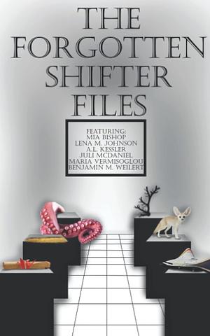 Forgotten Shifter Files by Juli McDaniel, Mia Bishop, Benjamin M. Weilert, Maria Vermisoglou, A.L. Kessler, Lena M. Johnson