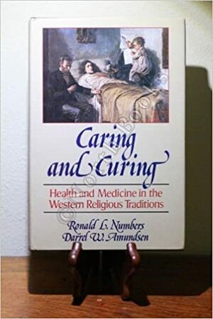 Caring And Curing: Health And Medicine In The Western Religious Traditions by Ronald L. Numbers