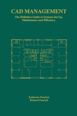 CAD Management: The Definitive Guide to Systems Set-Up, Maintenance and Efficiency by Richard Panchyk, Katherine Panchyk