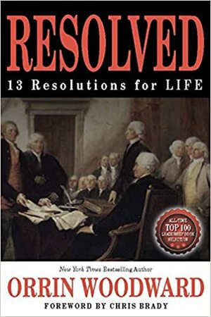 RESOLVED: 13 Resolutions for LIFE by Chris Brady, Orrin Woodward