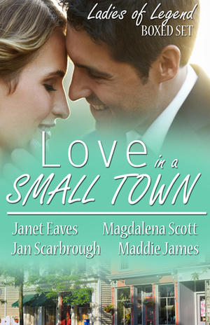 LOVE in a Small Town: Ladies of Legend Boxed Set by Maddie James, Jan Scarbrough, Magdalena Scott, Janet Eaves