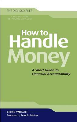 How to Handle Money: A Short Guide to Financial Accountability by Chris Wright