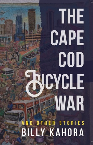 The Cape Cod Bicycle War and Other Stories by Billy Kahora