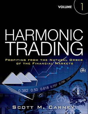 Harmonic Trading, Volume 1: Profiting from the Natural Order of the Financial Markets by Scott Carney