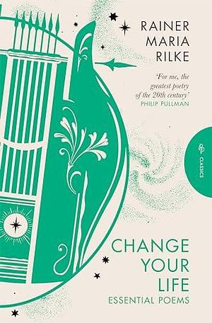 Change Your Life: Essential Poems by Rainer Maria Rilke, Martyn Crucefix